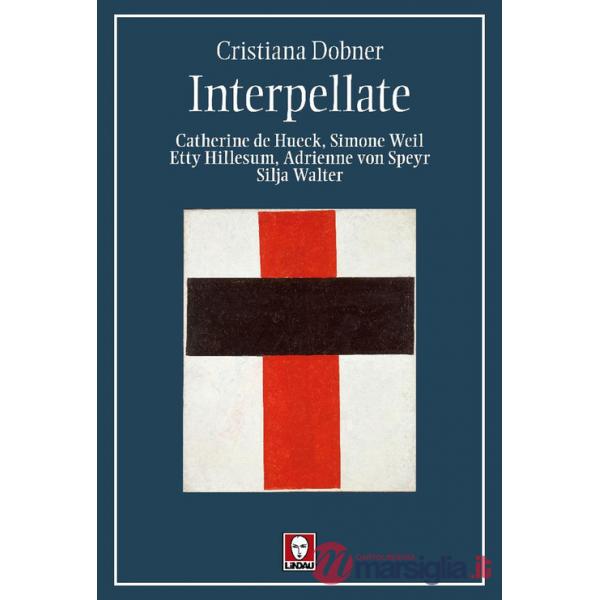 Interpellate. Catherine de Hueck, Simone Weil, Etty Hillesum, Adrienne von Speyr, Silja Walter
