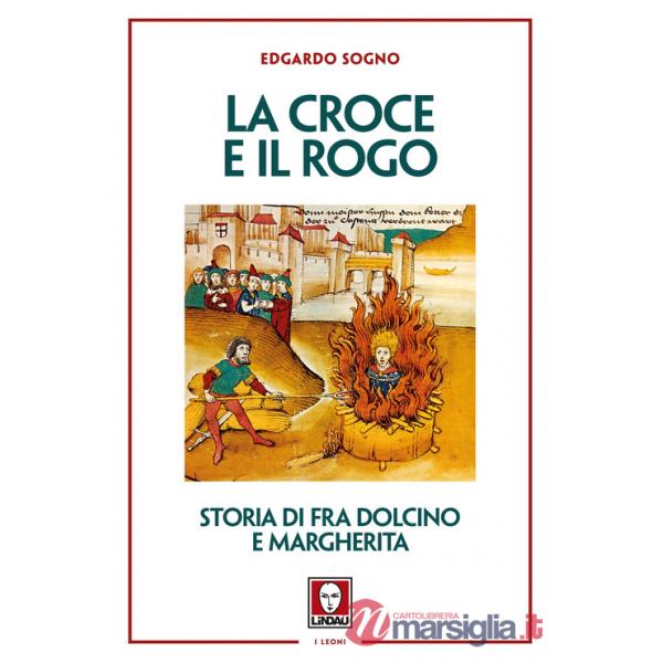 Croce e il rogo. Storia di fra Dolcino e Margherita (La)