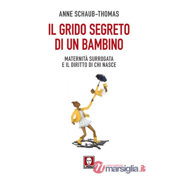 Grido segreto di un bambino. Maternità surrogata e il diritto di chi nasce (Il)