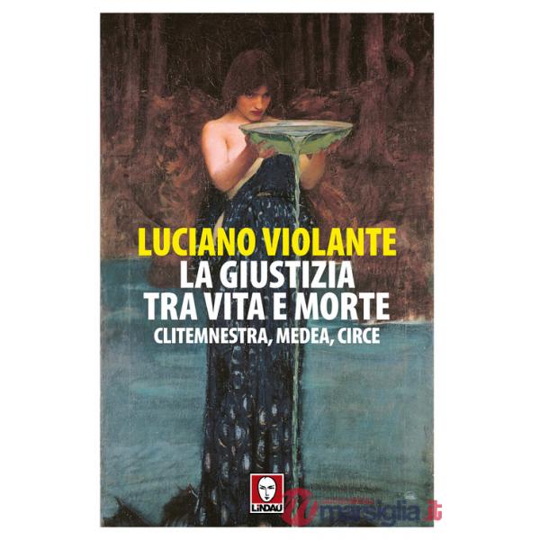 Giustizia, tra vita e morte. Clitemnestra, Medea, Circe (La)