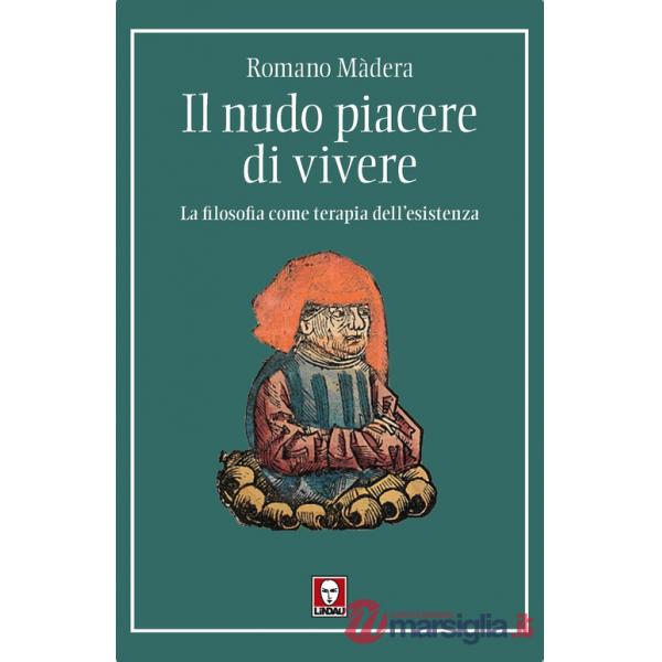 Nudo piacere di vivere. La filosofia come terapia dell'esistenza (Il)