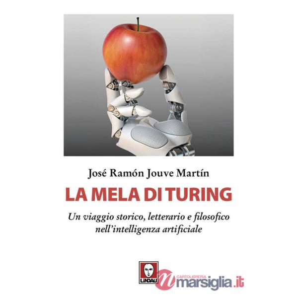 Mela di Turing. Un viaggio storico, letterario e filosofico nell'intelligenza artificiale (La)