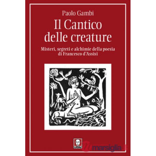 Cantico delle creature. Misteri, segreti e alchimie della poesia di Francesco d'Assisi (Il)