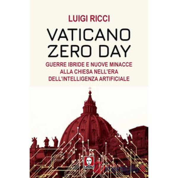 Vaticano Zero Day. Guerre ibride e nuove minacce alla Chiesa nell'era dell'intelligenza artificiale
