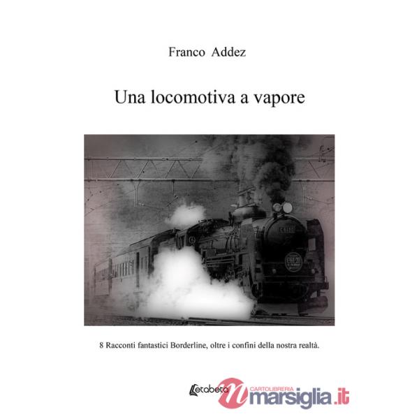 Locomotiva a vapore. 8 racconti fantastici borderline, oltre i confini della nostra realtà (Una)