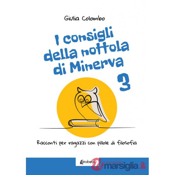 Consigli della nottola di Minerva. Racconti per ragazzi con pillole di filosofia (I). Vol. 3