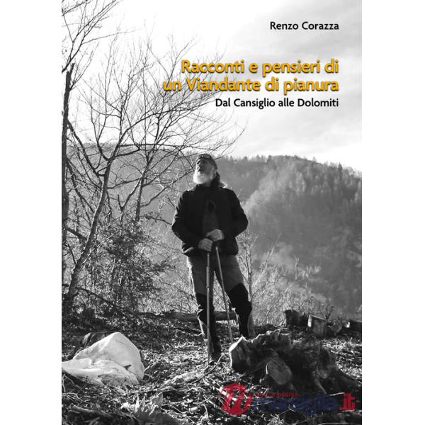 Racconti e pensieri di un viandante di pianura. Dal Cansiglio alle Dolomiti