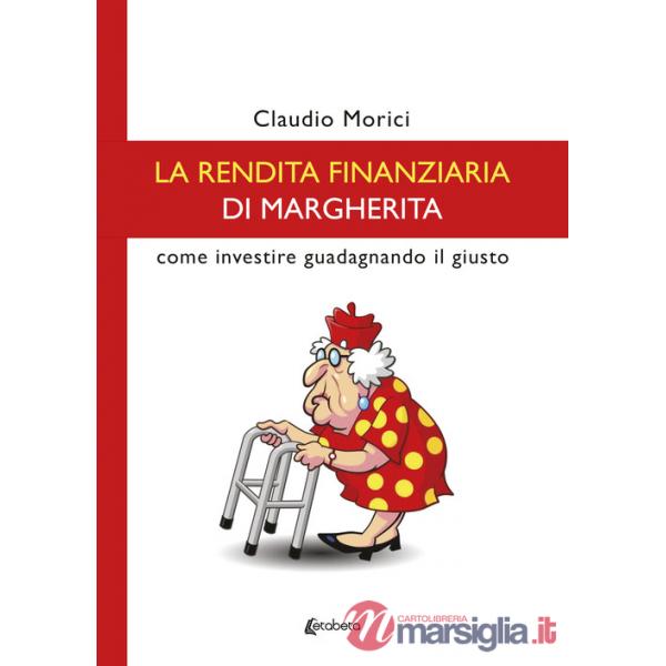 Rendita finanziaria di Margherita. Come investire guadagnando il giusto (La)