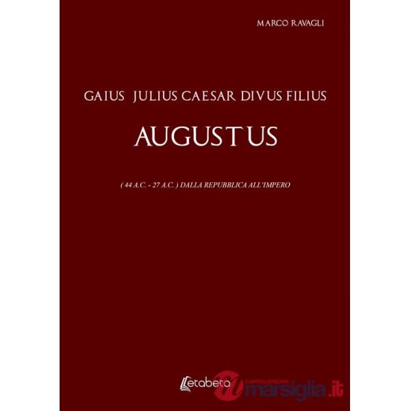 Gaius Julius Caesar Divus Filius Augustus. (44 A.C. - 27 A.C.) Dalla Repubblica all'Impero