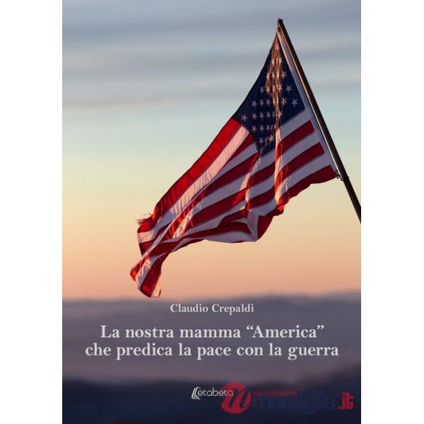 Nostra mamma «America» che predica la pace con la guerra (La)