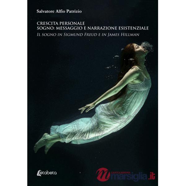 Crescita personale. Sogno: messaggio e narrazione esistenziale. Il sogno in Sigmund Freud e in James Hillman