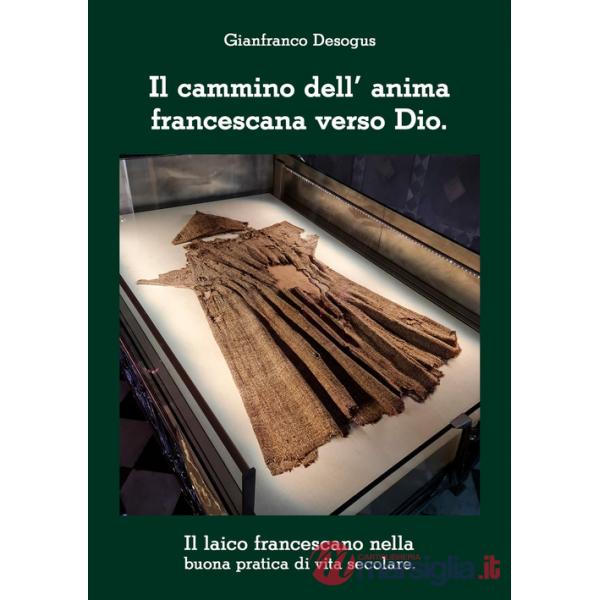 Cammino dell'anima francescana verso Dio. Il laico francescano nella buona pratica di vita secolare (Il)