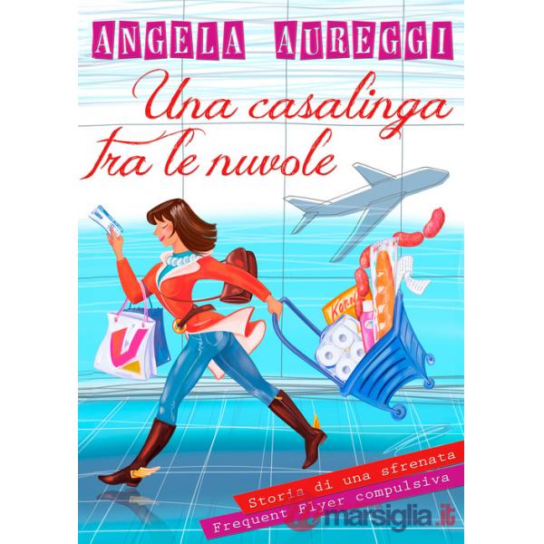 Casalinga tra le nuvole. Storia di una sfrenata frequent flyer compulsiva (Una)