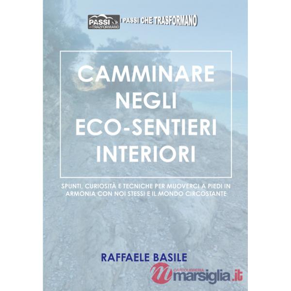 Camminare negli eco-sentieri interiori. Spunti, curiosità e tecniche per muoverci a piedi in armonia con noi stessi e il mondo c
