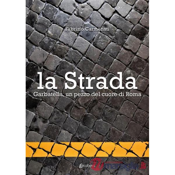 Strada. Garbatella, un pezzo del cuore di Roma (La)