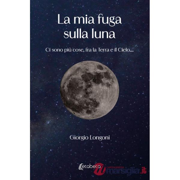 Mia fuga sulla luna. Ci sono più cose, fra la Terra e il Cielo.... (La)