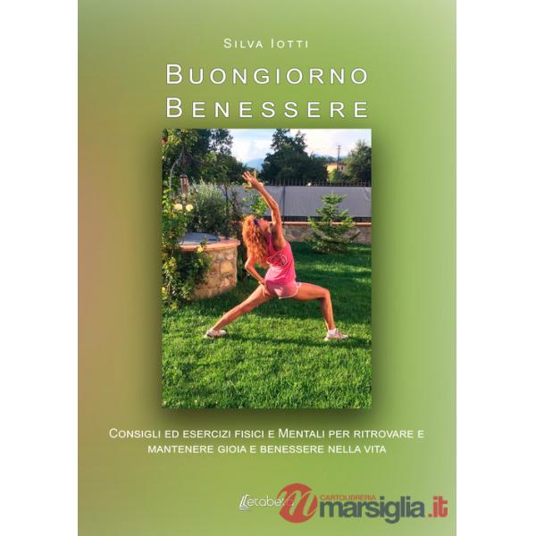 Buongiorno benessere. Consigli ed esercizi fisici e mentali per ritrovare e mantenere gioia e benessere nella vita