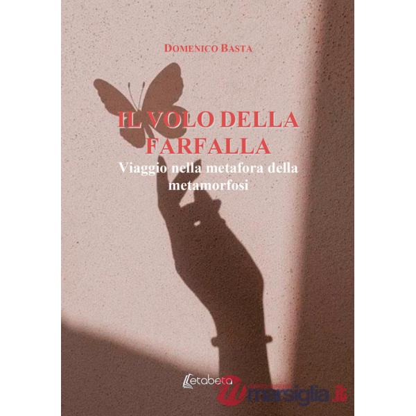 Volo della farfalla. Viaggio nella metafora della metamorfosi (Il)