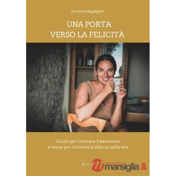 Porta verso la felicità. Guida per ritrovare il benessere e storie per coltivare la fiducia nella vita (Una)