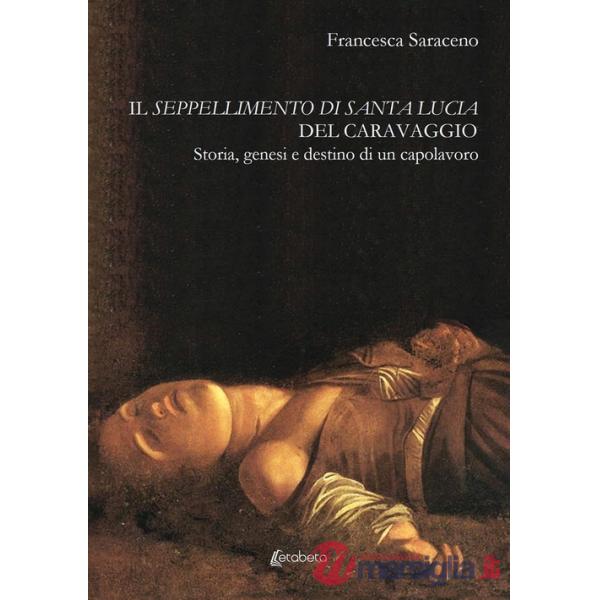 Seppellimento di santa Lucia del Caravaggio. Storia, genesi e destino di un capolavoro (Il)