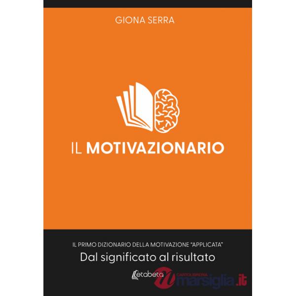 Motivazionario. Il primo dizionario della motivazione «applicata». Dal significato al risultato (Il)