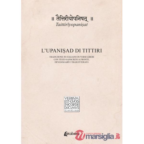 Taittirîyopani?at. L'Upani?ad di Tittiri. Traduzione in italiano in versi liberi con testo sanscrito a fronte, devanâgarî e tras