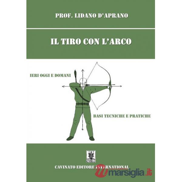Tiro con l'arco. Ieri oggi e domani. Basi, tecniche e pratiche. Nuova ediz. (Il)