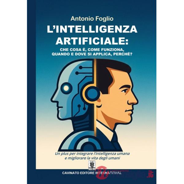 Intelligenza artificiale. Che cosa è, come funziona, quando e dove si applica, perché? (L')