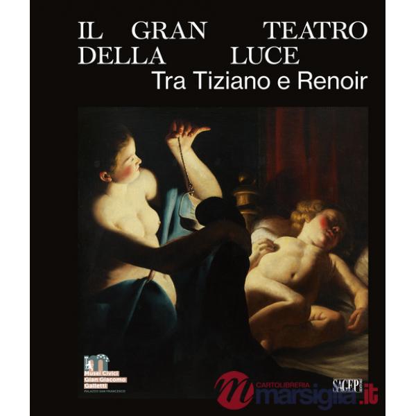 Gran teatro della luce. Tra Tiziano e Renoir. Ediz. illustrata (Il)