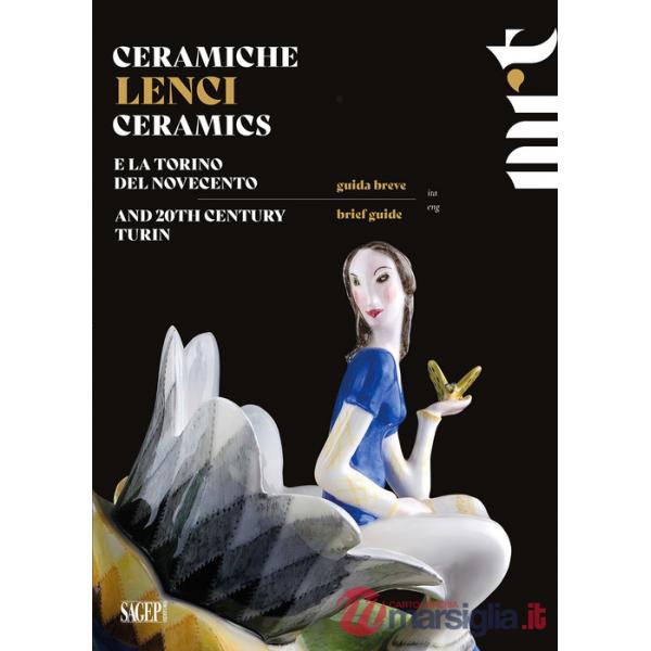 Ceramiche Lenci. Guida breve. E la Torino del Novecento-Lenci Ceramics. Brief guide. And 20th century Turin