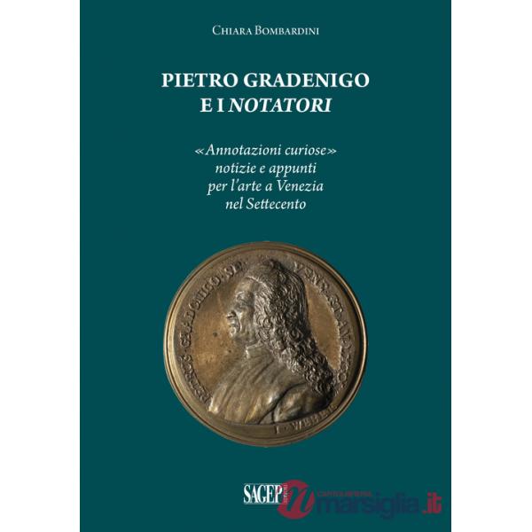 Pietro Gradenigo e i Notatori veneziani. «Annotazioni curiose» notizie e appunti per l'arte a Venezia nel Settecento