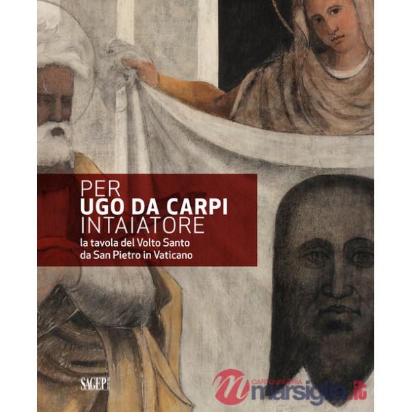 Per Ugo da Carpi intaiatore. La tavola del Volto Santo da San Pietro in Vaticano