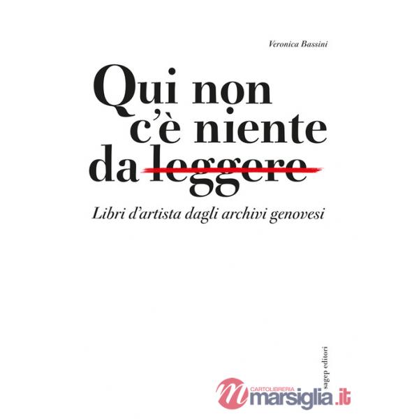Qui non c'è niente da leggere. Libri d'artista dagli archivi genovesi. Catalogo della mostra (Genova, 11 gennaio-28 aprile 2024)