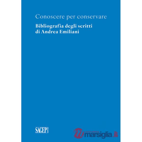 Conoscere per conservare. Bibliografia degli scritti di Andrea Emiliani