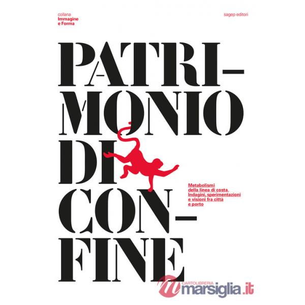 Patrimonio di confine. Metabolismi della linea di costa. Indagini, sperimentazioni e visioni fra città e porto