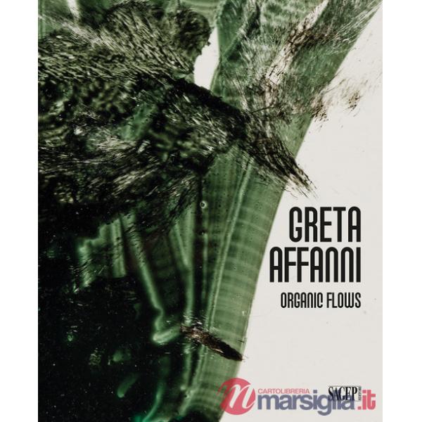 Greta Affanni. Organic flows. Ediz. italiana e inglese