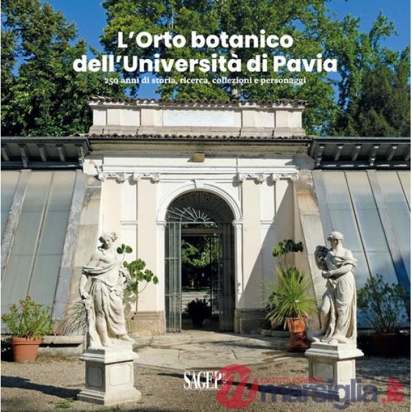 L'Orto botanico dell'Università di Pavia. 250 anni di storia, ricerca, collezioni e personaggi