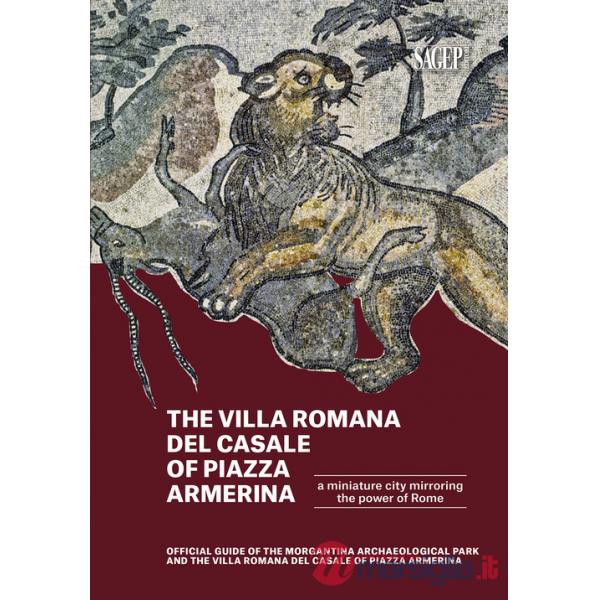 Villa romana del Casale of Piazza Armerina. A Miniature city mirroring the power of Rome. Offical Guide of the Morgantina Archae