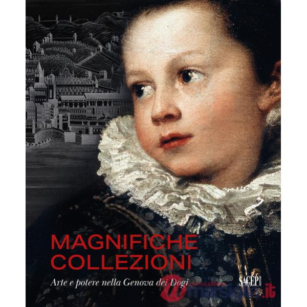 Magnifiche collezioni. Arte e potere nella Genova dei Dogi. Ediz. illustrata