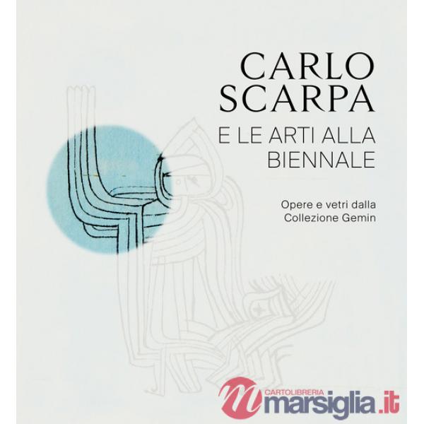 Carlo Scarpa e le arti alla Biennali. Opere e vetri dalla Collezione Gemin. Ediz. illustrata