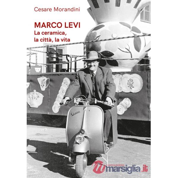 Marco Levi. La ceramica, la città, la vita