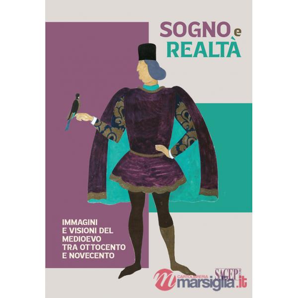 Sogno e realtà. Immagini e visioni del Medioevo tra Ottocento e Novecento. Ediz. illustrata