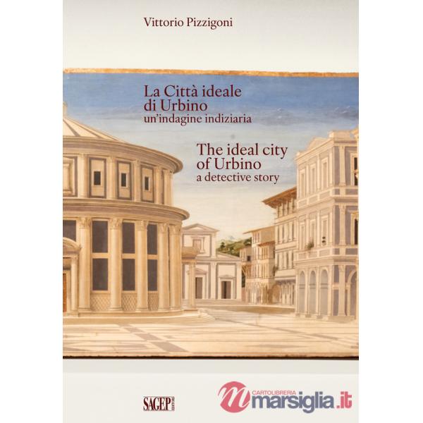 Città Ideale di Urbino un'indagine indiziaria-The Ideal City of Urbino a detective story. Ediz. bilingue (La)