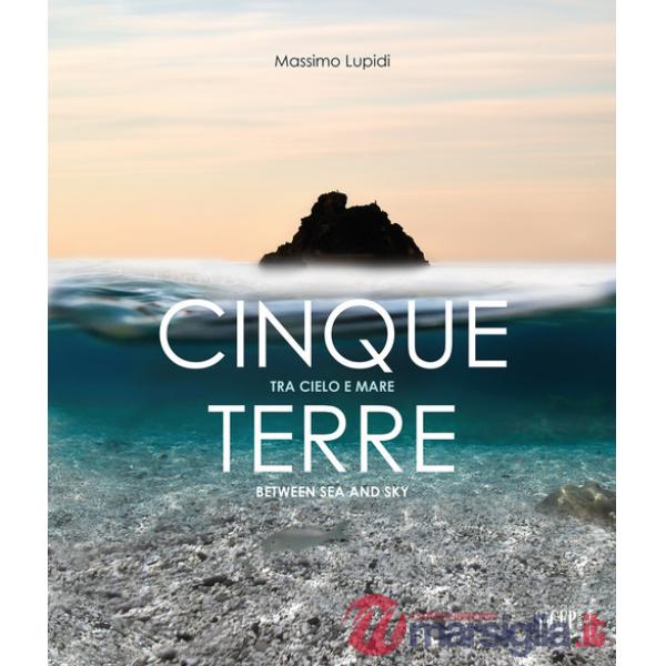 Cinque Terre. Tra cielo e mare-Between sea anche sky. Ediz. bilingue