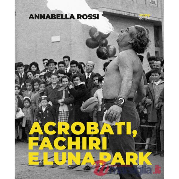 Annabella Rossi. Acrobati, fachiri e luna park. Roma 1957-1960. Scatti inediti dal fondo Rossi-Pedretti
