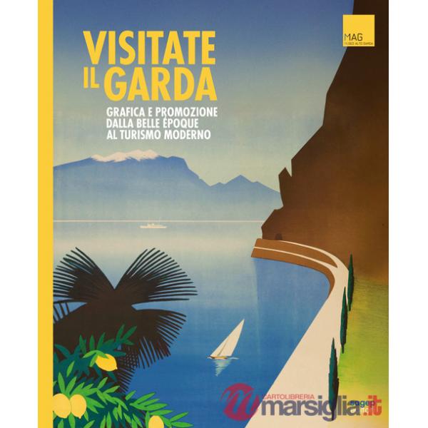 Visitate il Garda. Grafica e promozione della Belle èpoque al turismo moderno. Ediz. multilingue