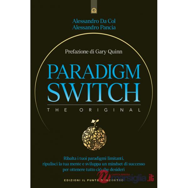 Paradigm switch. Ribalta i tuoi paradigmi limitanti e sblocca il tuo potere interiore per ottenere successo, felicità e realizza