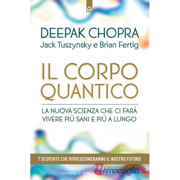 Corpo quantico. La nuova scienza che ci farà vivere più sani e più a lungo. Sette scoperte che rivoluzioneranno il nostro futuro