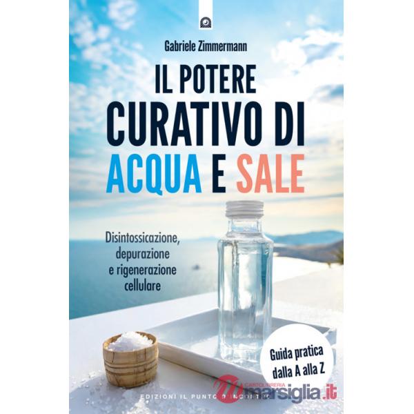 Potere curativo di acqua e sale. Disintossicazione, depurazione e rigenerazione cellulare. Guida pratica dalla A alla Z. Nuova e