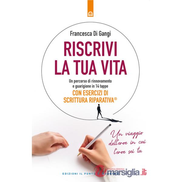 Riscrivi la tua vita. Un percorso di rinnovamento e guarigione in 14 tappe. Con esercizi di scrittura riparativa